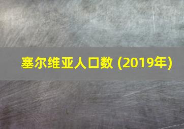 塞尔维亚人口数 (2019年)